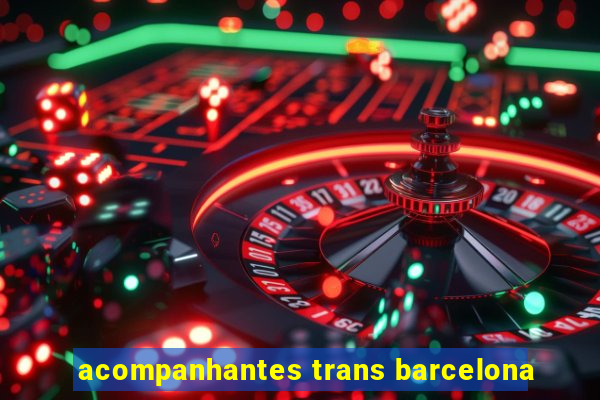 acompanhantes trans barcelona